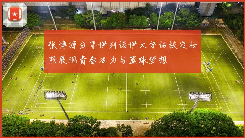 张博源分享伊利诺伊大学访校定妆照展现青春活力与篮球梦想